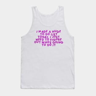 I made a huge to-do list today. I just need to figure out who’s going to do it Pink Tank Top